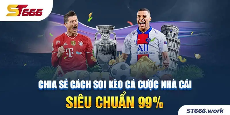 Chia sẻ cách soi kèo cá cược nhà cái siêu chuẩn 99%