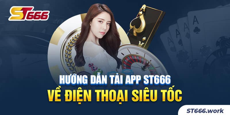 Hướng dẫn tải app ST666 về điện thoại siêu tốc