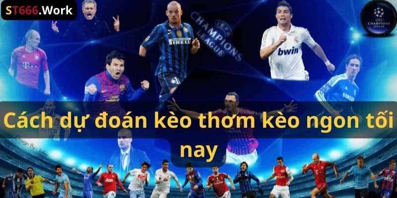 Cách dự đoán kèo thơm kèo ngon tối nay