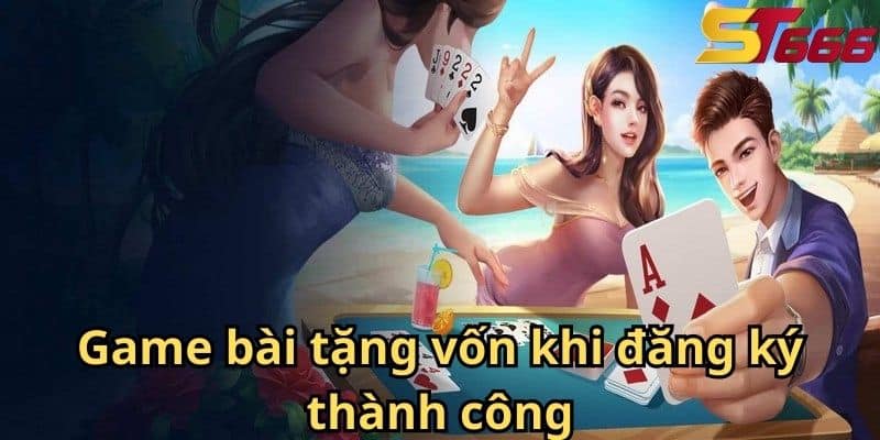 Game bài tặng vốn khi đăng ký thành công