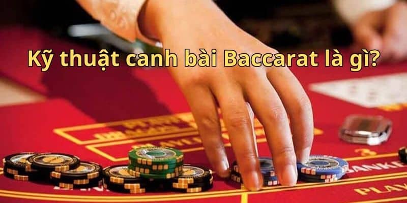 Kỹ thuật canh bài Baccarat là gì?