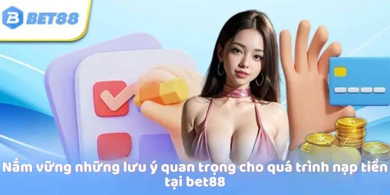 Nắm vững những lưu ý quan trọng cho quá trình nạp tiền tại bet88